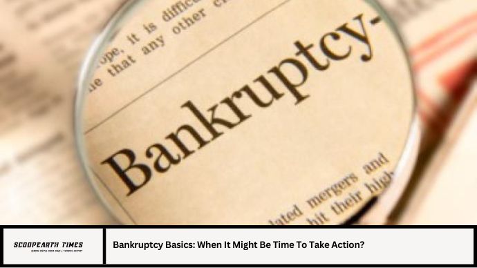 Bankruptcy Basics: When It Might Be Time To Take Action?