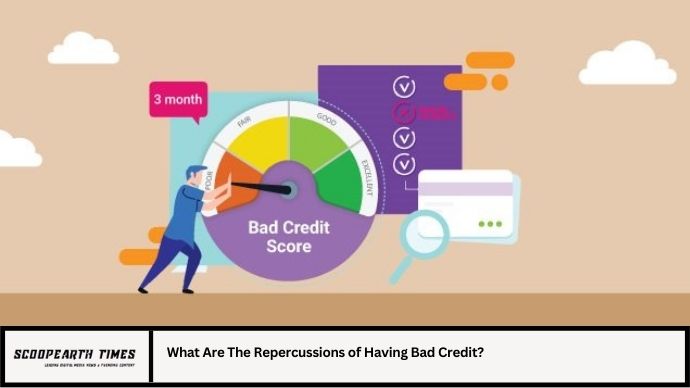 What Are The Repercussions of Having Bad Credit